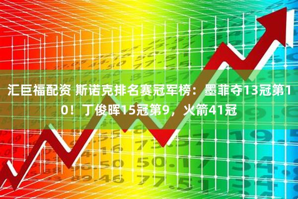 汇巨福配资 斯诺克排名赛冠军榜：墨菲夺13冠第10！丁俊晖15冠第9，火箭41冠